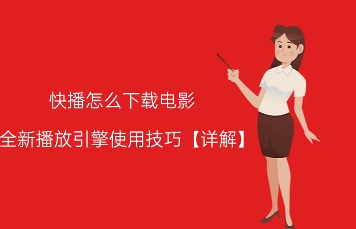 快播怎么下载电影 全新播放引擎使用技巧【详解】